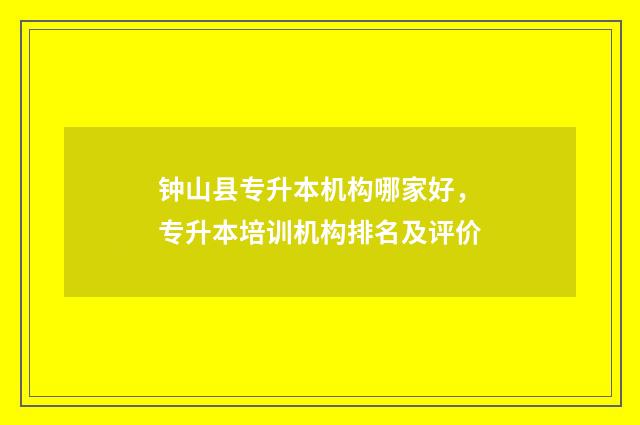 钟山县专升本机构哪家好，专升本培训机构排名及评价