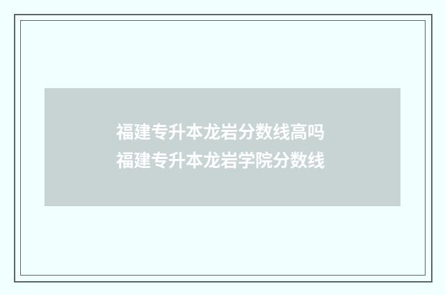 福建专升本龙岩分数线高吗 福建专升本龙岩学院分数线