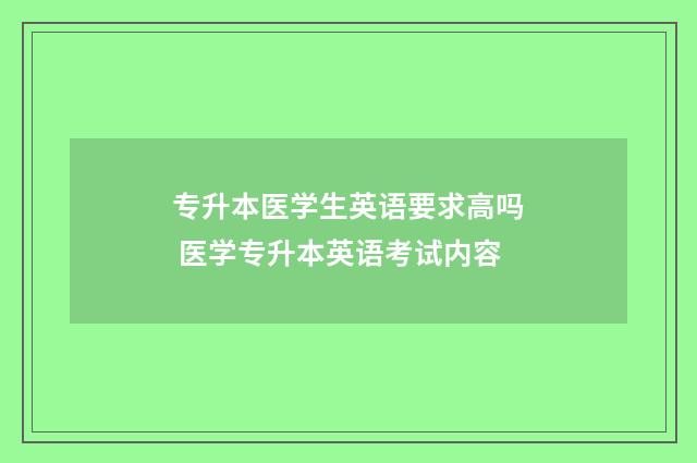 专升本医学生英语要求高吗 医学专升本英语考试内容