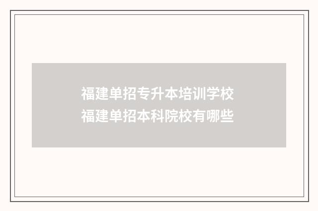 福建单招专升本培训学校 福建单招本科院校有哪些
