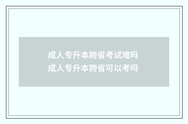 成人专升本跨省考试难吗 成人专升本跨省可以考吗