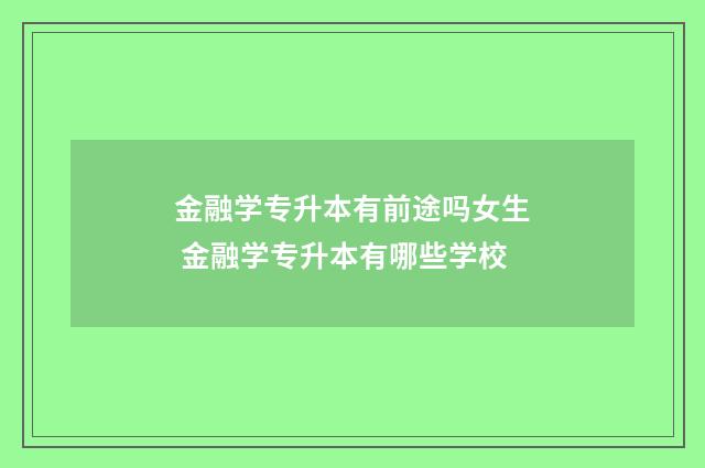 金融学专升本有前途吗女生 金融学专升本有哪些学校