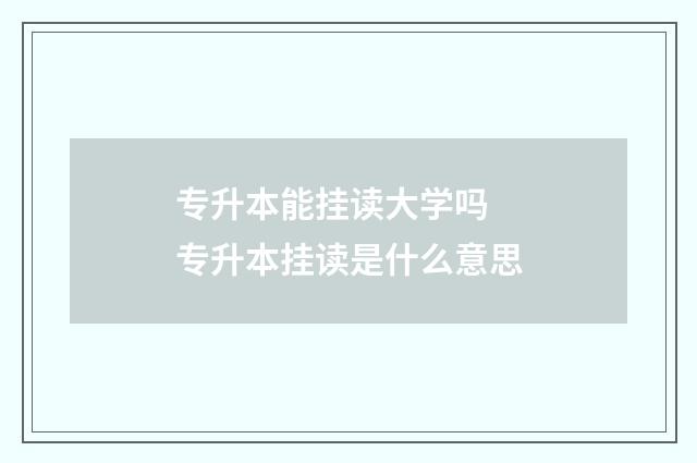 专升本能挂读大学吗 专升本挂读是什么意思