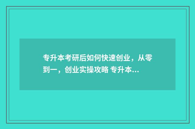 专升本考研后如何快速创业，从零到一，创业实操攻略 专升本后考研怎么考