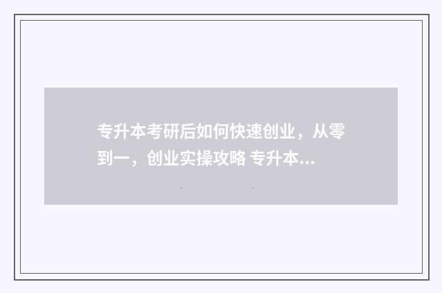 专升本考研后如何快速创业，从零到一，创业实操攻略 专升本后考研怎么考