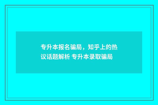 专升本报名骗局，知乎上的热议话题解析 专升本录取骗局