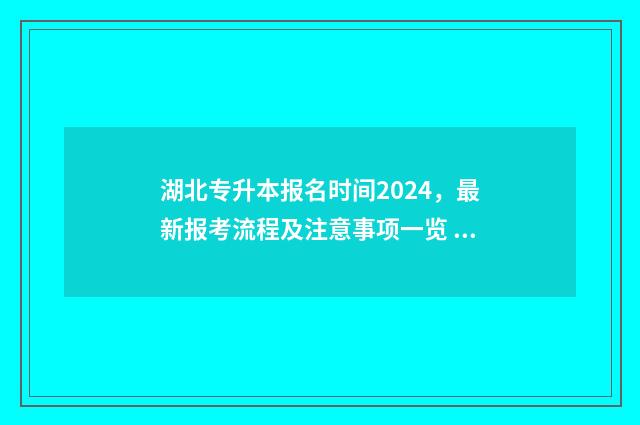 湖北专升本报名时间2024，最新报考流程及注意事项一览 湖北专升本报名时间