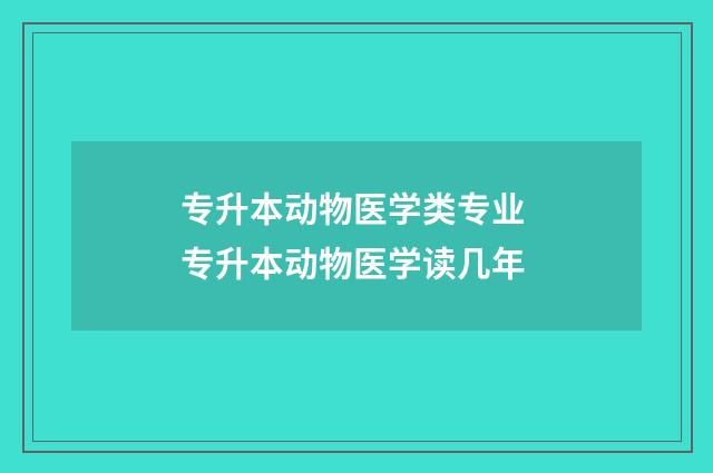 专升本动物医学类专业 专升本动物医学读几年