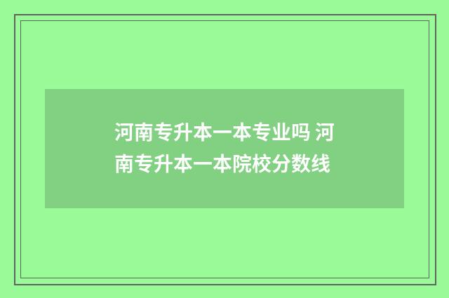 河南专升本一本专业吗 河南专升本一本院校分数线