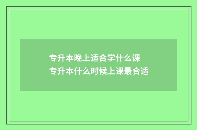 专升本晚上适合学什么课 专升本什么时候上课最合适