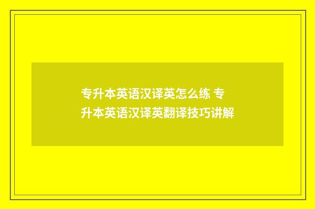 专升本英语汉译英怎么练 专升本英语汉译英翻译技巧讲解