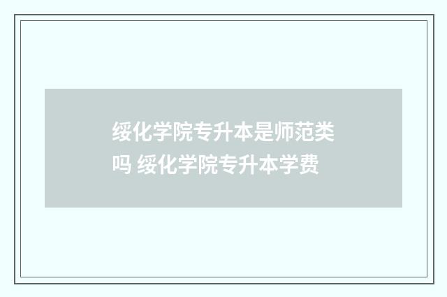 绥化学院专升本是师范类吗 绥化学院专升本学费