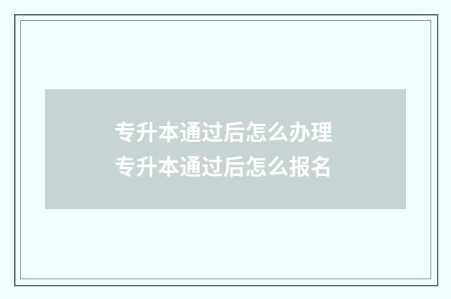 专升本通过后怎么办理 专升本通过后怎么报名