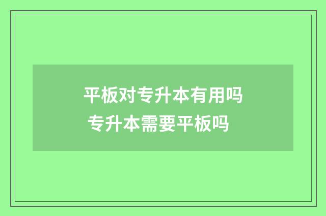 平板对专升本有用吗 专升本需要平板吗