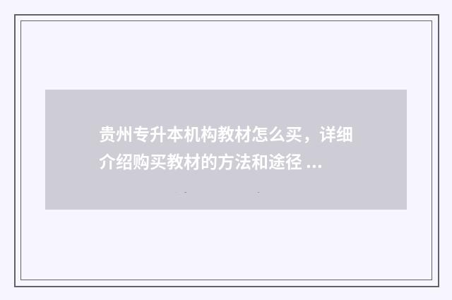 贵州专升本机构教材怎么买，详细介绍购买教材的方法和途径 贵州专升本机构多少钱