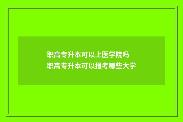 职高专升本可以上医学院吗 职高专升本可以报考哪些大学
