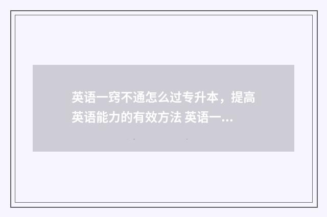 英语一窍不通怎么过专升本，提高英语能力的有效方法 英语一窍不通怎么补救