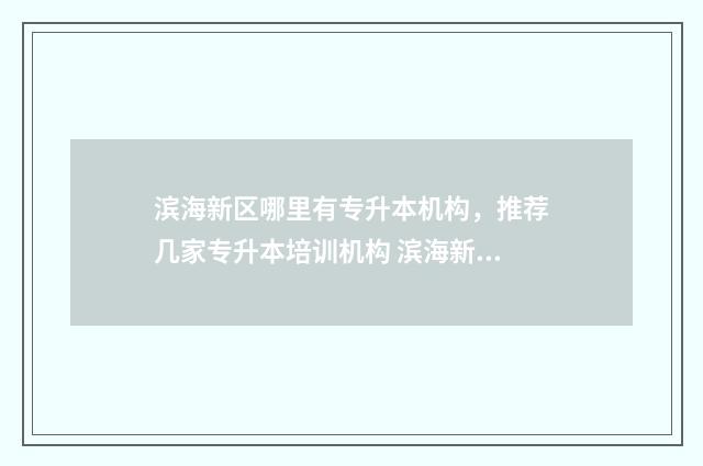 滨海新区哪里有专升本机构，推荐几家专升本培训机构 滨海新区哪里有卖泳衣