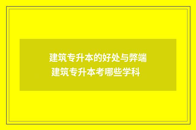 建筑专升本的好处与弊端 建筑专升本考哪些学科