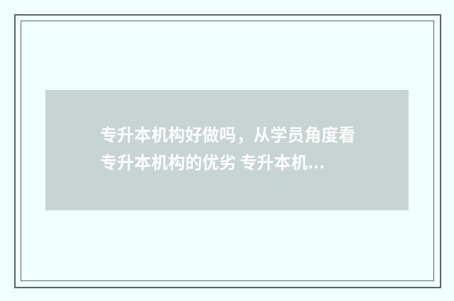 专升本机构好做吗，从学员角度看专升本机构的优劣 专升本机构做营销专员