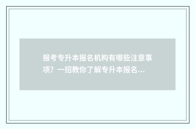 报考专升本报名机构有哪些注意事项？一招教你了解专升本报名流程 报考专升本报名流程