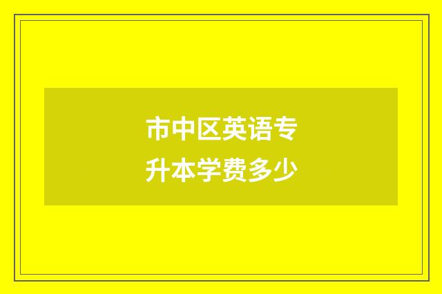 市中区英语专升本学费多少