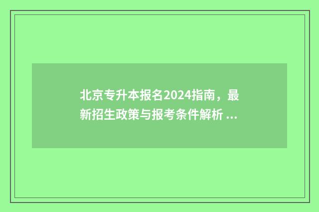 北京专升本报名2024指南，最新招生政策与报考条件解析 北京专升本报名入口官网2024报名时间