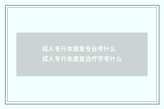 成人专升本康复专业考什么 成人专升本康复治疗学考什么