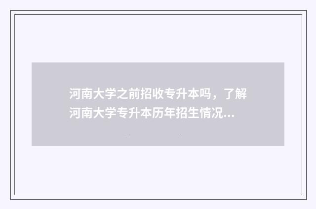 河南大学之前招收专升本吗，了解河南大学专升本历年招生情况 河南大学招收