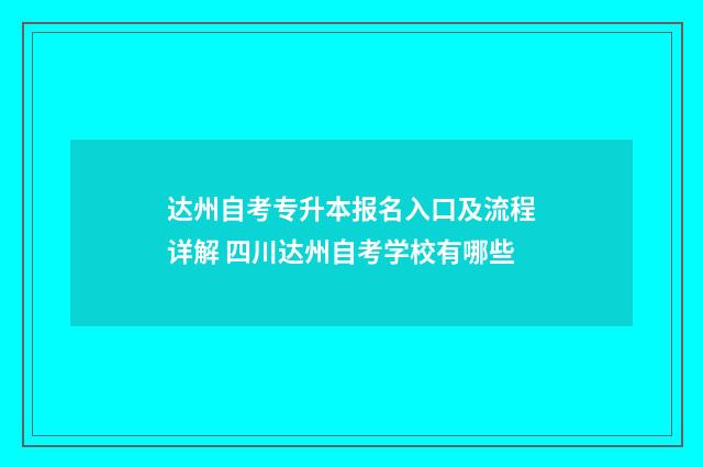 达州自考专升本报名入口及流程详解 四川达州自考学校有哪些