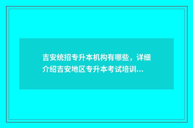吉安统招专升本机构有哪些，详细介绍吉安地区专升本考试培训机构 吉安职业学院可以专升本吗