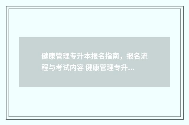 健康管理专升本报名指南，报名流程与考试内容 健康管理专升本可以跨专业吗