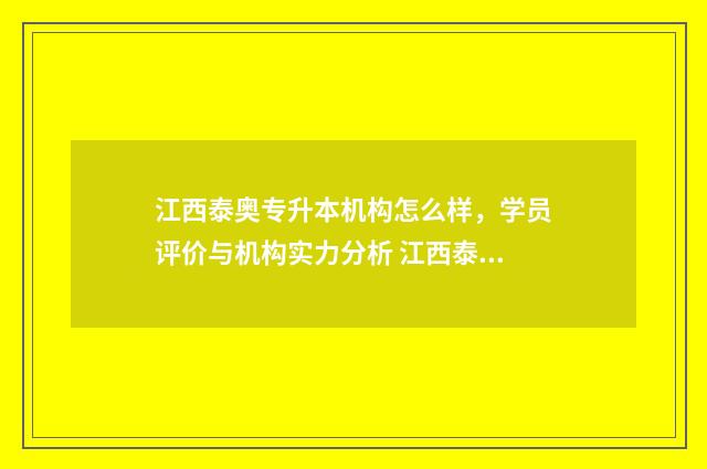 江西泰奥专升本机构怎么样，学员评价与机构实力分析 江西泰豪学校专升本