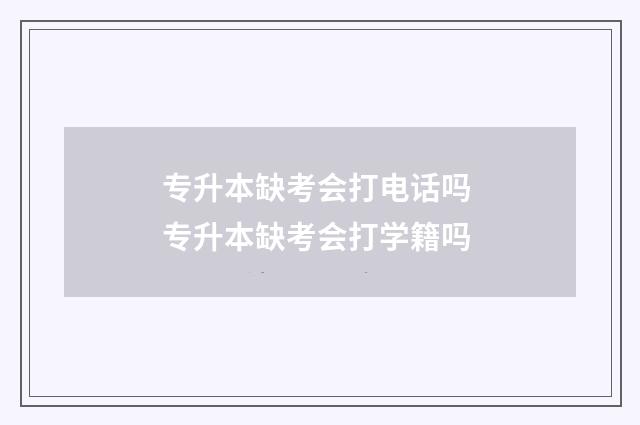 专升本缺考会打电话吗 专升本缺考会打学籍吗