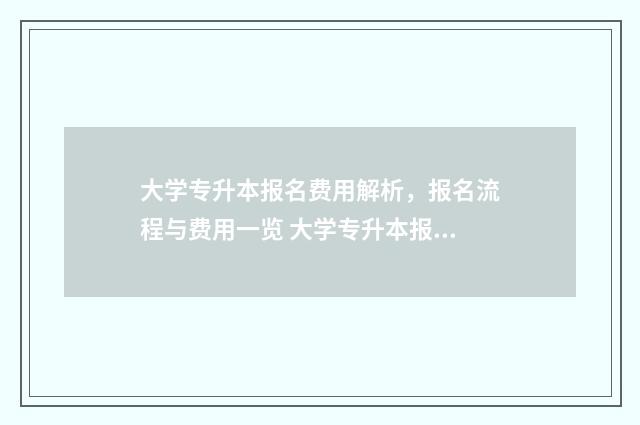 大学专升本报名费用解析，报名流程与费用一览 大学专升本报名网