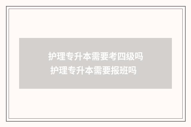 护理专升本需要考四级吗 护理专升本需要报班吗