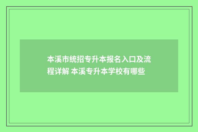 本溪市统招专升本报名入口及流程详解 本溪专升本学校有哪些