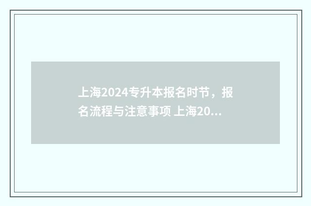 上海2024专升本报名时节，报名流程与注意事项 上海2024专升本学校