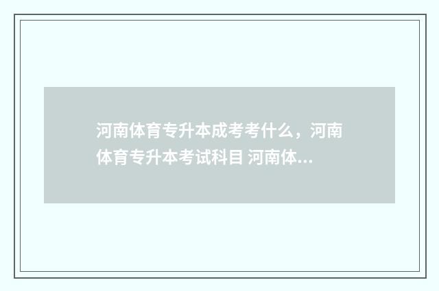 河南体育专升本成考考什么，河南体育专升本考试科目 河南体育专升本院校分数线