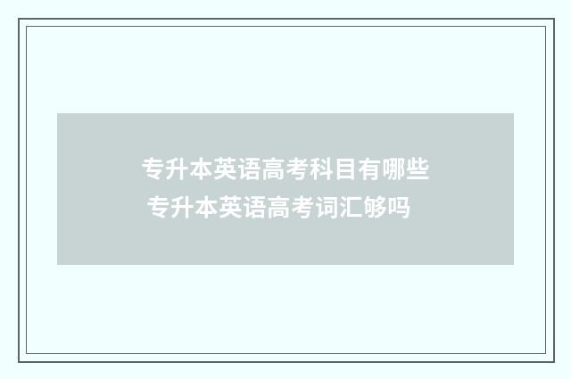 专升本英语高考科目有哪些 专升本英语高考词汇够吗