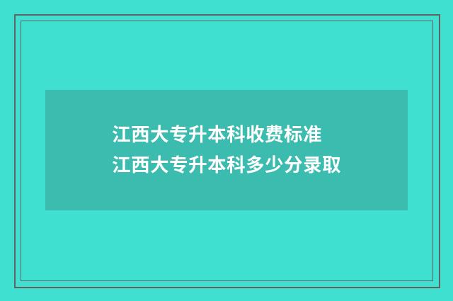 江西大专升本科收费标准 江西大专升本科多少分录取