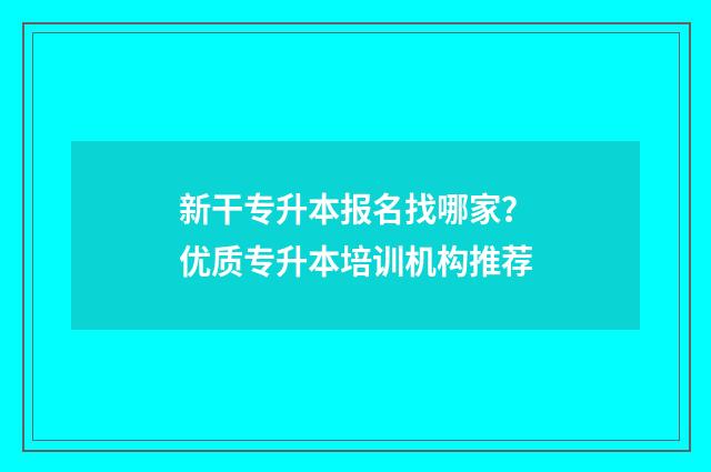 新干专升本报名找哪家？优质专升本培训机构推荐