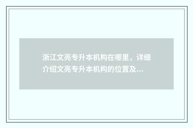 浙江文亮专升本机构在哪里，详细介绍文亮专升本机构的位置及优势 浙江文亮专升本费用