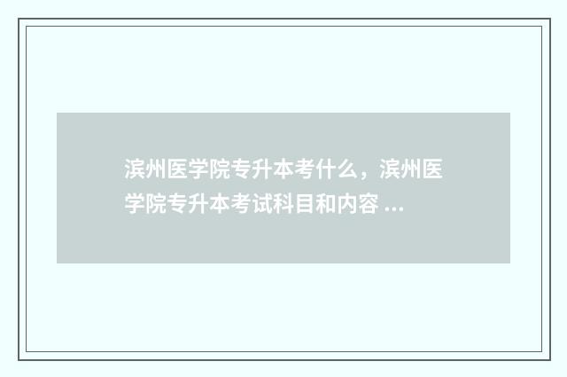 滨州医学院专升本考什么，滨州医学院专升本考试科目和内容 滨州医学院专升本招生计划