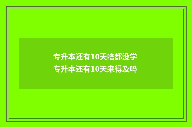 专升本还有10天啥都没学 专升本还有10天来得及吗