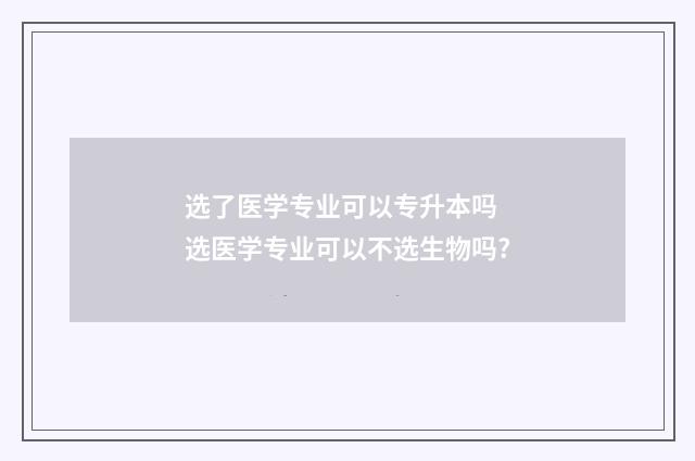 选了医学专业可以专升本吗 选医学专业可以不选生物吗?