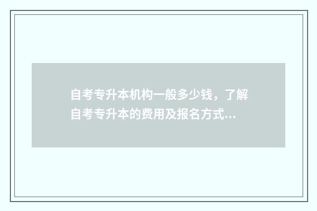 自考专升本机构一般多少钱，了解自考专升本的费用及报名方式 自考专升本机构没有线下课合法吗