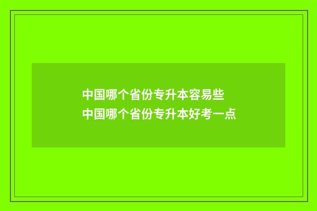 中国哪个省份专升本容易些 中国哪个省份专升本好考一点