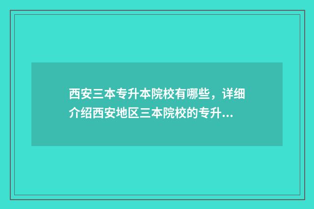 西安三本专升本院校有哪些，详细介绍西安地区三本院校的专升本情况 西安三本升二本的学校有哪些