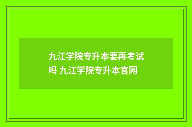 九江学院专升本要再考试吗 九江学院专升本官网
